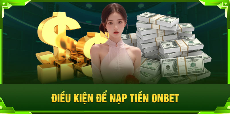 Điều kiện khi nạp tiền tại trang onbet