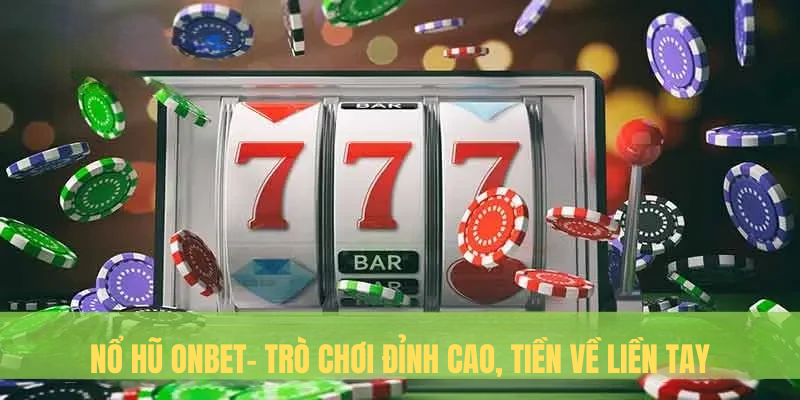 Nổ Hũ ONBET– Trò Chơi Đỉnh Cao, Tiền Về Liền Tay