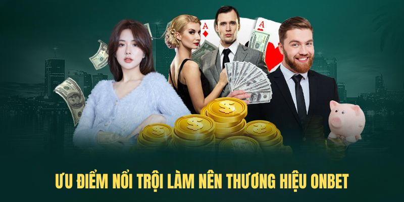Ưu Điểm Nổi Trội Làm Nên Thương Hiệu ONBET